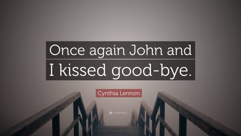 Cynthia Lennon Quote: “Once again John and I kissed good-bye.”