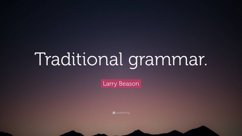 Larry Beason Quote: “Traditional grammar.”