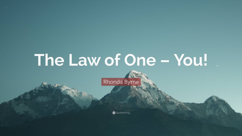 Rhonda Byrne Quote: “The Law of One – You!”