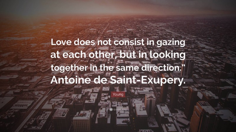 Young Quote: “Love does not consist in gazing at each other, but in ...