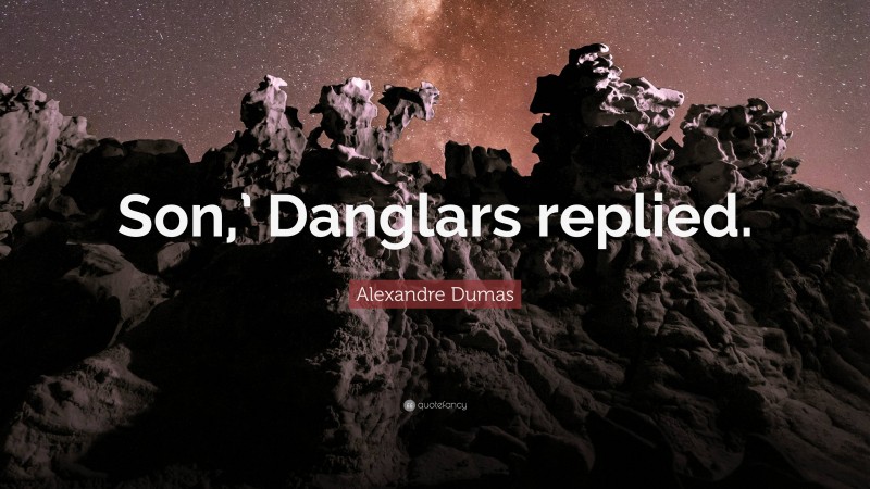 Alexandre Dumas Quote: “Son,’ Danglars replied.”