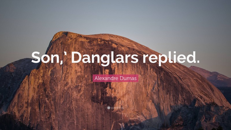 Alexandre Dumas Quote: “Son,’ Danglars replied.”