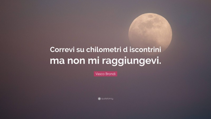 Vasco Brondi Quote: “Correvi su chilometri d iscontrini ma non mi raggiungevi.”