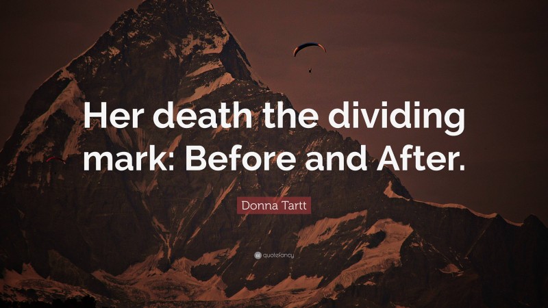 Donna Tartt Quote: “Her death the dividing mark: Before and After.”