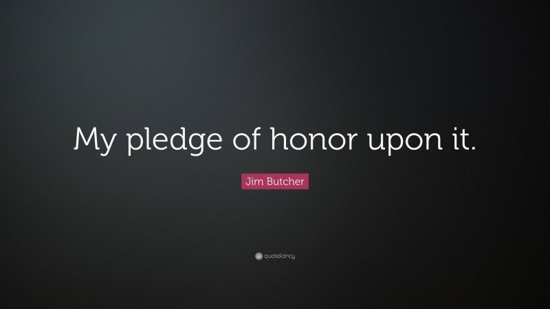 Jim Butcher Quote: “My pledge of honor upon it.”