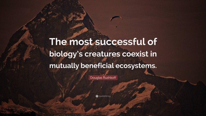 douglas-rushkoff-quote-the-most-successful-of-biology-s-creatures