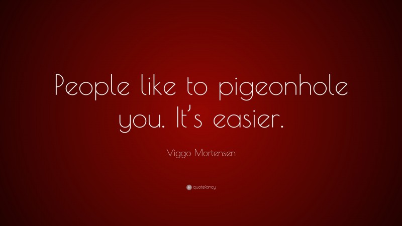 Viggo Mortensen Quote: “People like to pigeonhole you. It’s easier.”