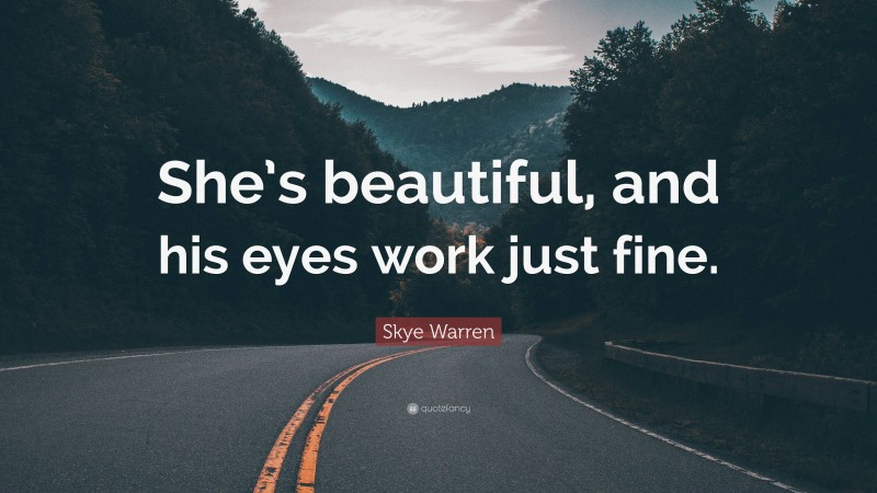 Skye Warren Quote: “She’s beautiful, and his eyes work just fine.”