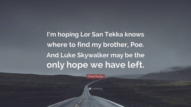 Greg Rucka Quote: “I’m hoping Lor San Tekka knows where to find my brother, Poe. And Luke Skywalker may be the only hope we have left.”