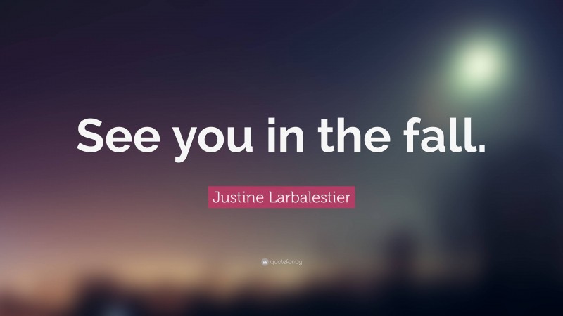 Justine Larbalestier Quote: “See you in the fall.”