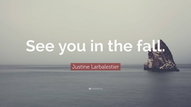 Justine Larbalestier Quote: “See you in the fall.”