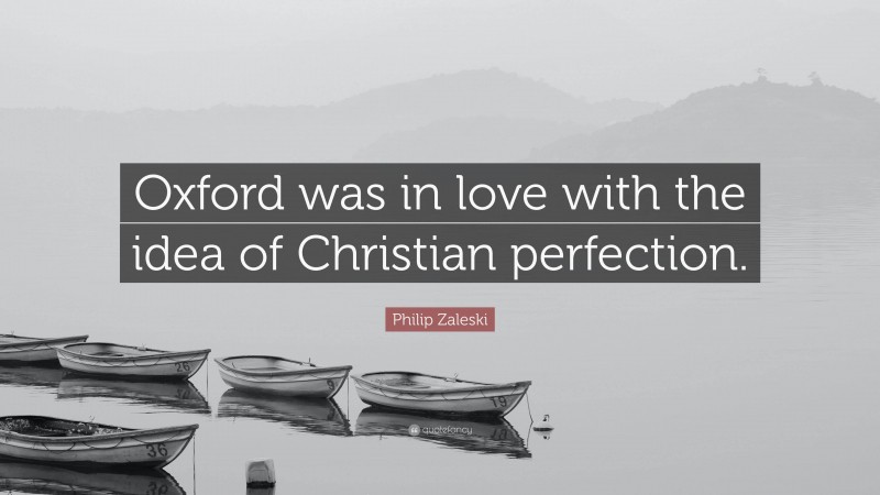 Philip Zaleski Quote: “Oxford was in love with the idea of Christian perfection.”