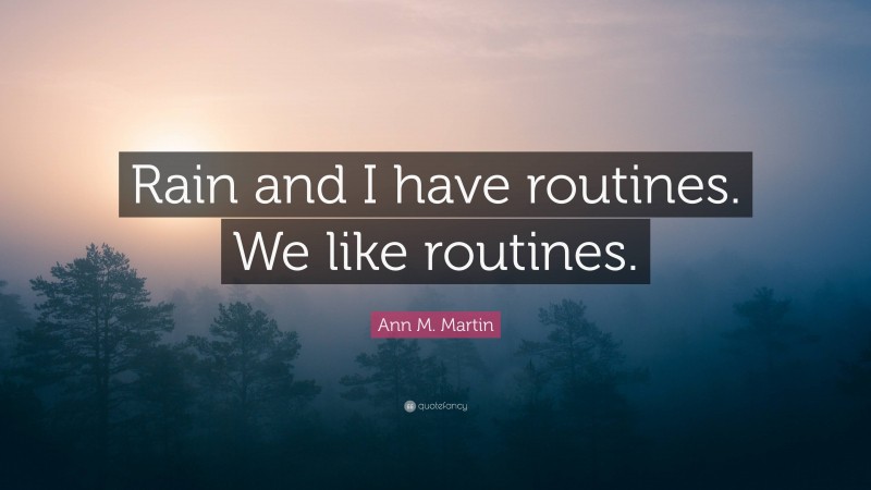 Ann M. Martin Quote: “Rain and I have routines. We like routines.”