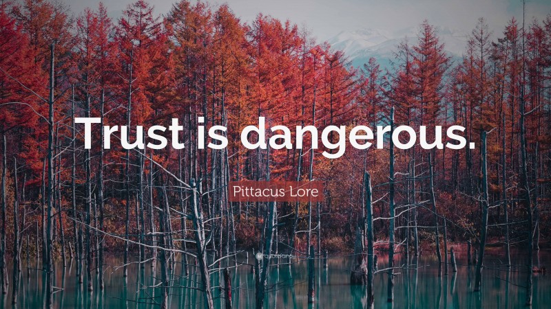 Pittacus Lore Quote: “Trust is dangerous.”