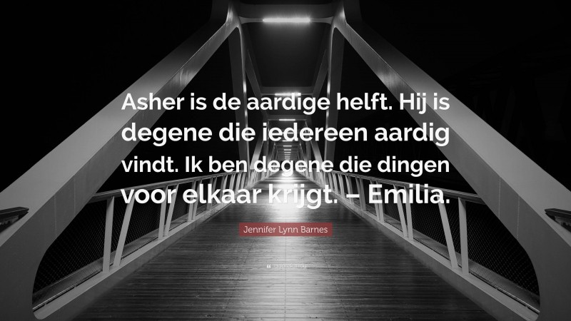 Jennifer Lynn Barnes Quote: “Asher is de aardige helft. Hij is degene die iedereen aardig vindt. Ik ben degene die dingen voor elkaar krijgt. – Emilia.”