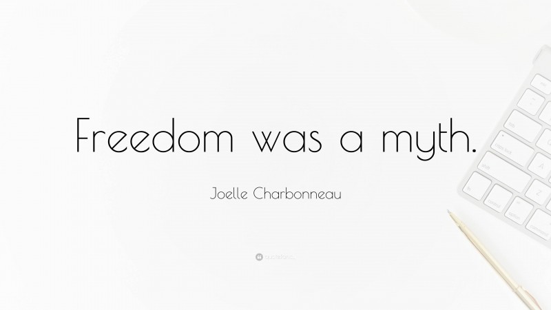 Joelle Charbonneau Quote: “Freedom was a myth.”