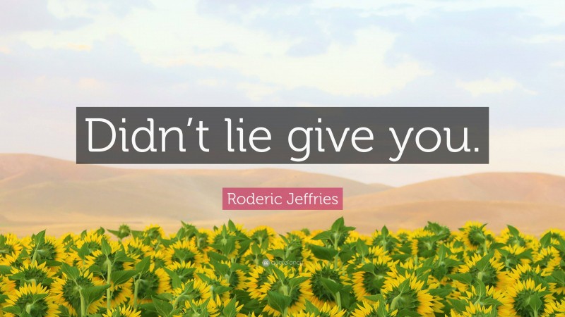 Roderic Jeffries Quote: “Didn’t lie give you.”