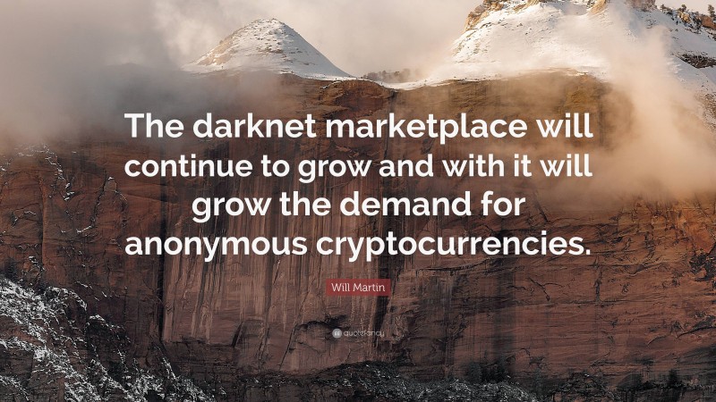 Will Martin Quote: “The darknet marketplace will continue to grow and with it will grow the demand for anonymous cryptocurrencies.”