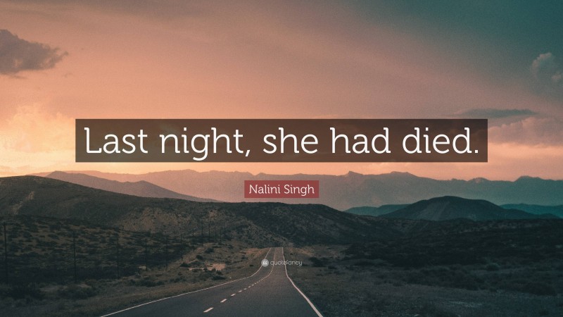 Nalini Singh Quote: “Last night, she had died.”