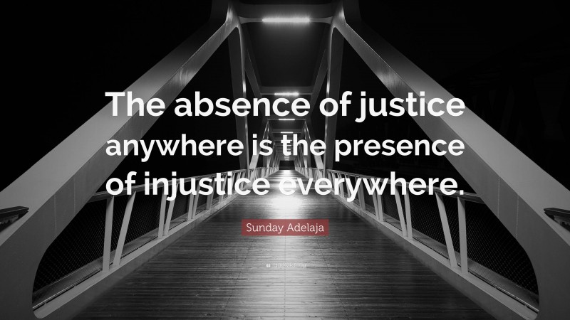 Sunday Adelaja Quote: “The absence of justice anywhere is the presence of injustice everywhere.”