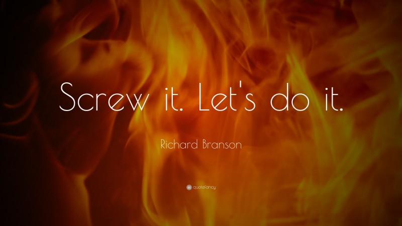 Richard Branson Quote: “Screw it. Let's do it.”