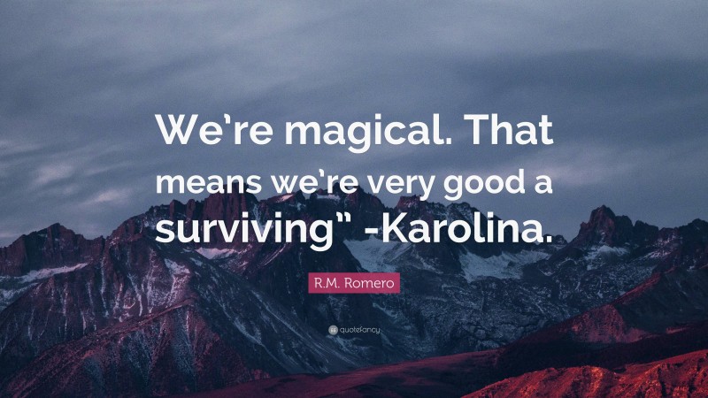 R.M. Romero Quote: “We’re magical. That means we’re very good a surviving” -Karolina.”