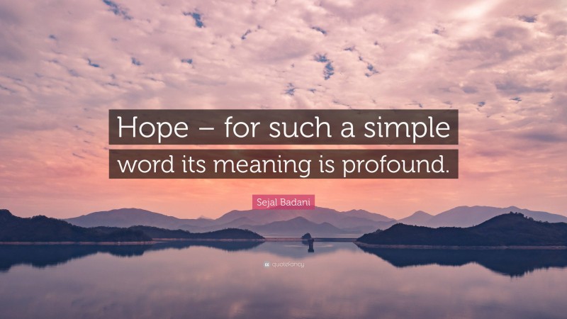 Sejal Badani Quote: “Hope – for such a simple word its meaning is profound.”