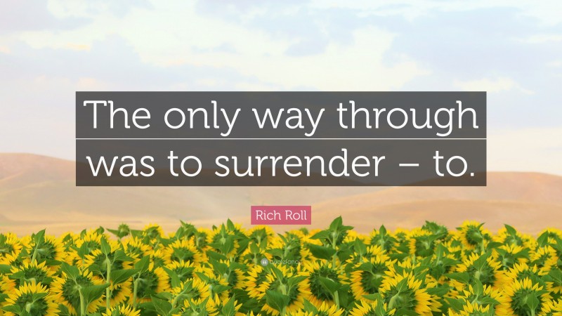 Rich Roll Quote: “The only way through was to surrender – to.”