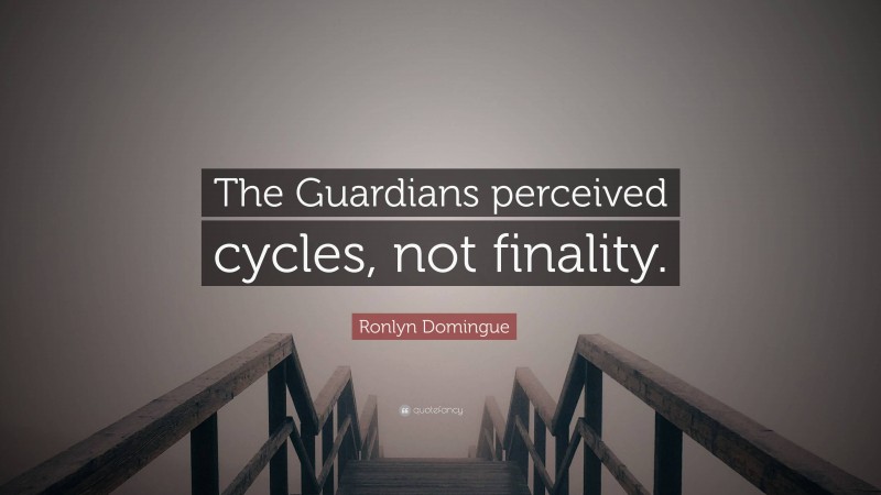 Ronlyn Domingue Quote: “The Guardians perceived cycles, not finality.”