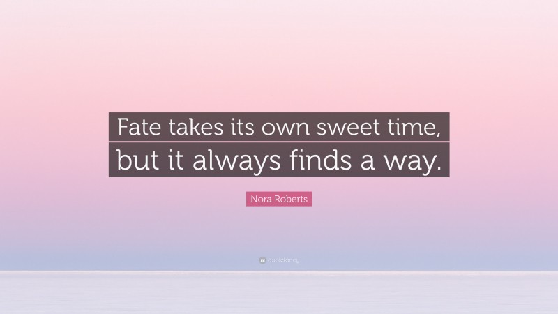 Nora Roberts Quote: “Fate takes its own sweet time, but it always finds a way.”