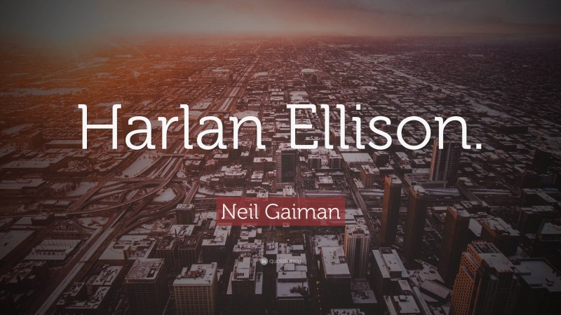 Neil Gaiman Quote: “Harlan Ellison.”