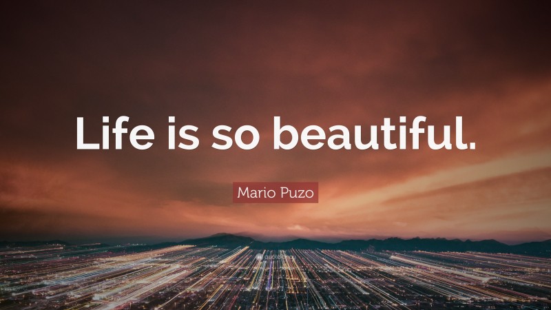 Mario Puzo Quote: “Life is so beautiful.”