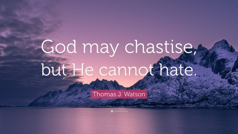 Thomas J. Watson Quote: “God may chastise, but He cannot hate.”