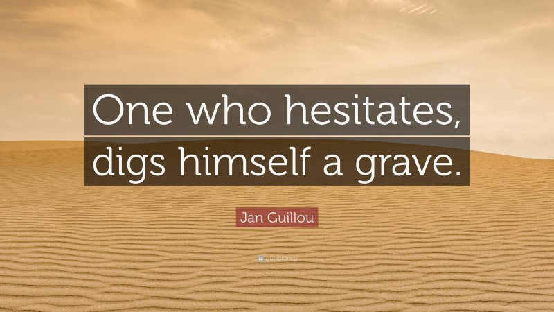 Jan Guillou Quote: “One who hesitates, digs himself a grave.”