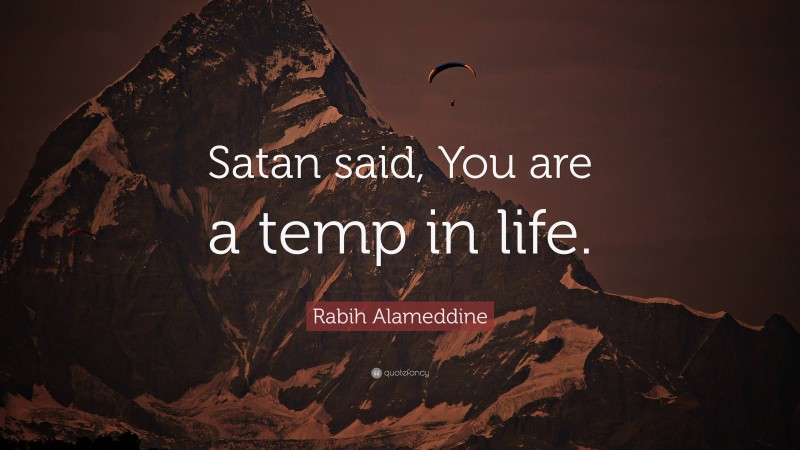 Rabih Alameddine Quote: “Satan said, You are a temp in life.”