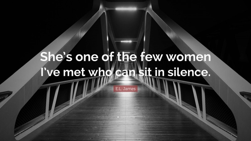 E.L. James Quote: “She’s one of the few women I’ve met who can sit in silence.”