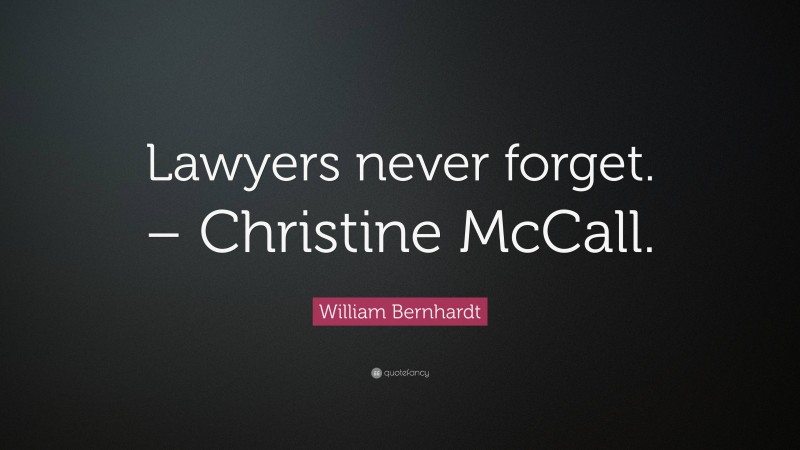 William Bernhardt Quote: “Lawyers never forget. – Christine McCall.”