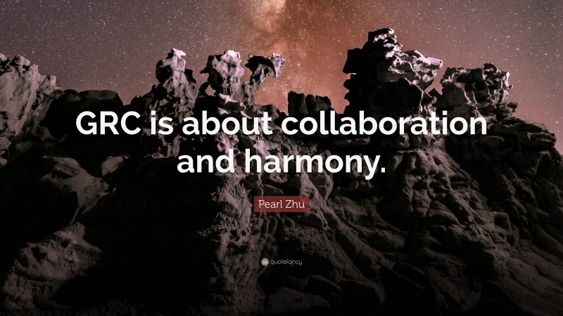 Pearl Zhu Quote: “GRC is about collaboration and harmony.”