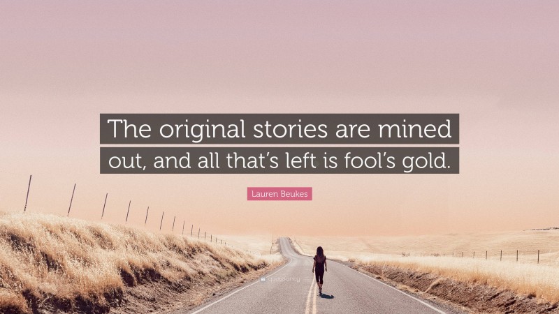 Lauren Beukes Quote: “The original stories are mined out, and all that’s left is fool’s gold.”