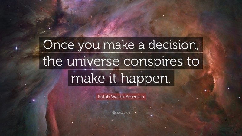 Ralph Waldo Emerson Quote: “Once you make a decision, the universe conspires to make it happen.”