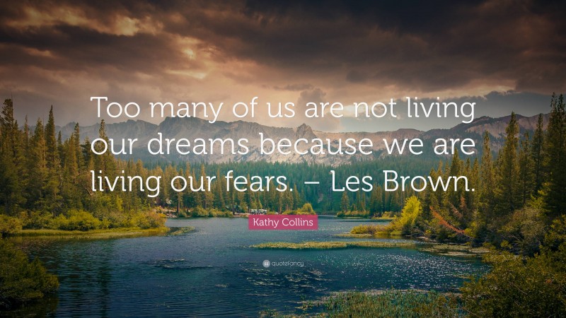 Kathy Collins Quote: “Too many of us are not living our dreams because ...