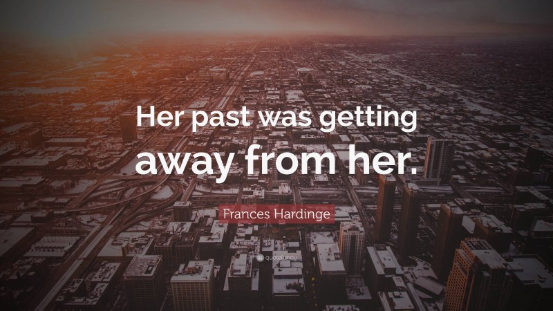 Frances Hardinge Quote: “Her past was getting away from her.”