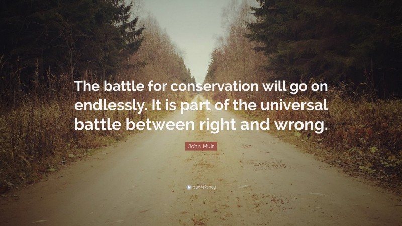 John Muir Quote: “The battle for conservation will go on endlessly. It is part of the universal battle between right and wrong.”