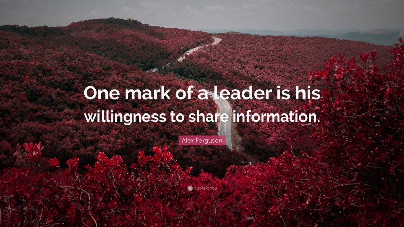 Alex Ferguson Quote: “One mark of a leader is his willingness to share information.”