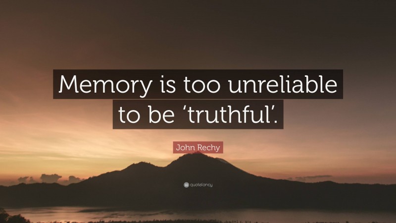 John Rechy Quote: “Memory is too unreliable to be ‘truthful’.”