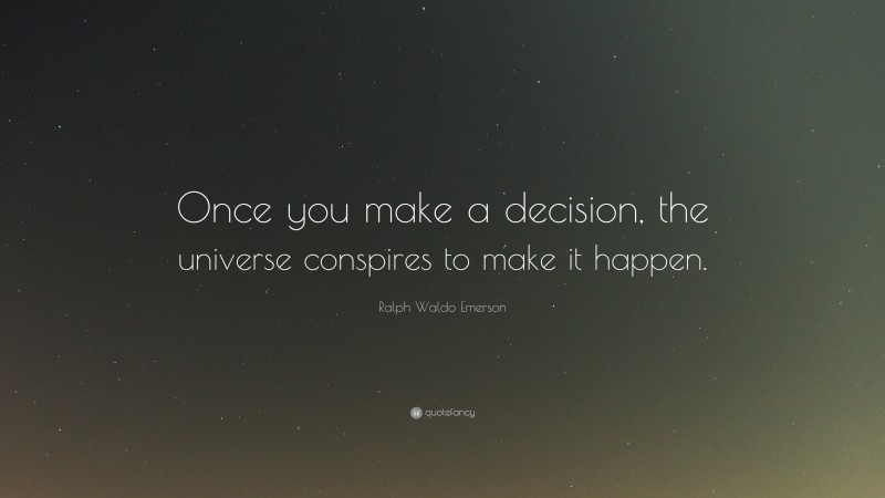 Ralph Waldo Emerson Quote: “Once you make a decision, the universe ...