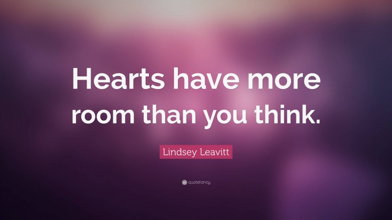 Lindsey Leavitt Quote: “Hearts have more room than you think.”
