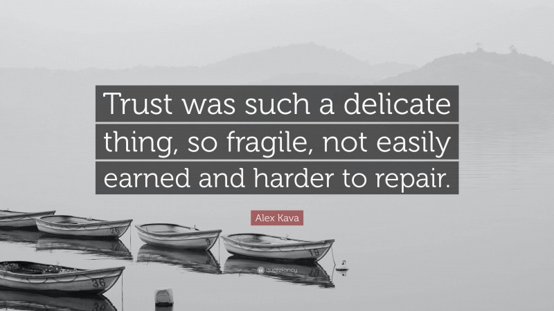 Alex Kava Quote: “Trust was such a delicate thing, so fragile, not easily earned and harder to repair.”