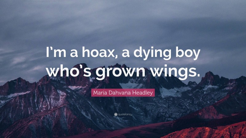 Maria Dahvana Headley Quote: “I’m a hoax, a dying boy who’s grown wings.”