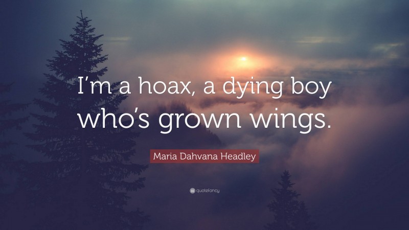 Maria Dahvana Headley Quote: “I’m a hoax, a dying boy who’s grown wings.”